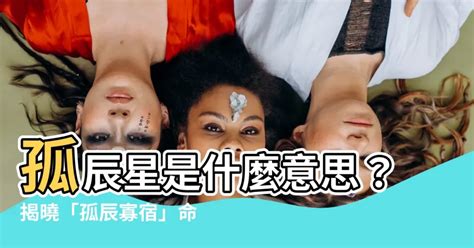 孤辰是修行命格嗎|孤辰星與寡宿星介紹